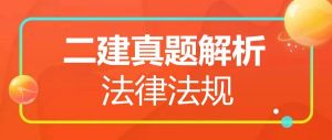 2025年二級建造師《法律法規(guī)》真題解析（5.10）